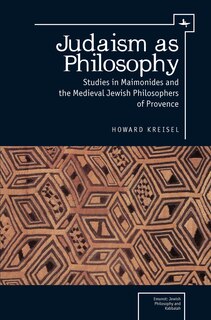 Judaism As Philosophy: Studies In Maimonides And The Medieval Jewish Philosophers Of Provence