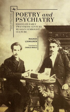 Poetry And Psychiatry: Essays On Early Twentieth-century Russian Symbolist Culture