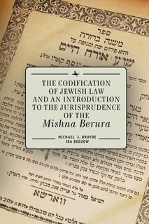 Front cover_The Codification of Jewish Law and an Introduction to the Jurisprudence of the Mishna Berura