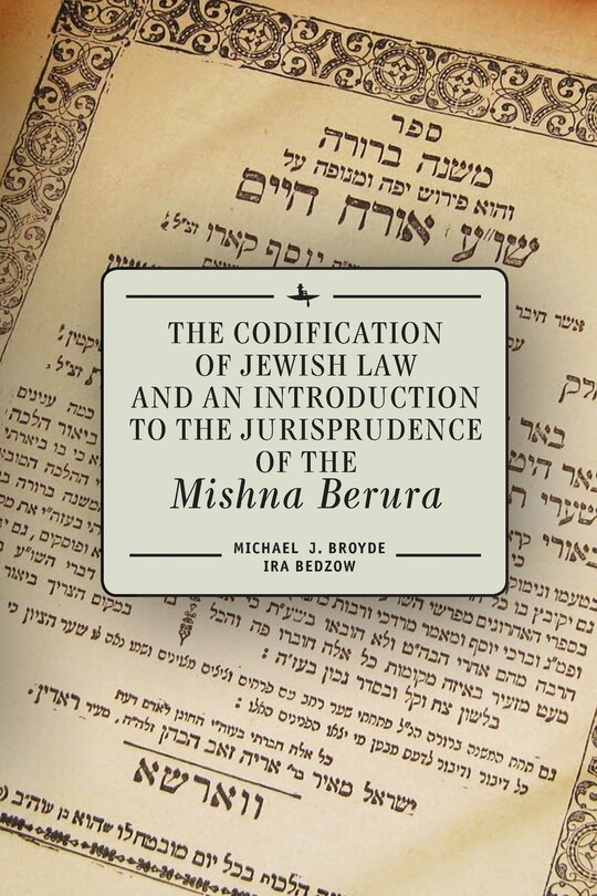 Front cover_The Codification of Jewish Law and an Introduction to the Jurisprudence of the Mishna Berura