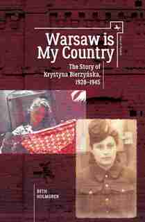Warsaw Is My Country: The Story Of Krystyna Bierzynska, 1928-1945 by Beth Holmgren