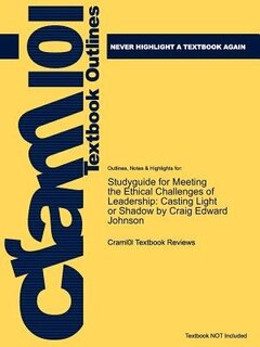 Studyguide For Meeting The Ethical Challenges Of Leadership: Casting Light Or Shadow By Johnson, Craig Edward, Isbn 9781412982221