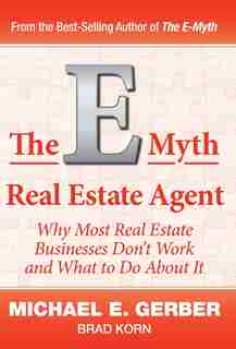 The E-Myth Real Estate Agent: Why Most Real Estate Businesses Don't Work and What to Do About It by Michael E Gerber