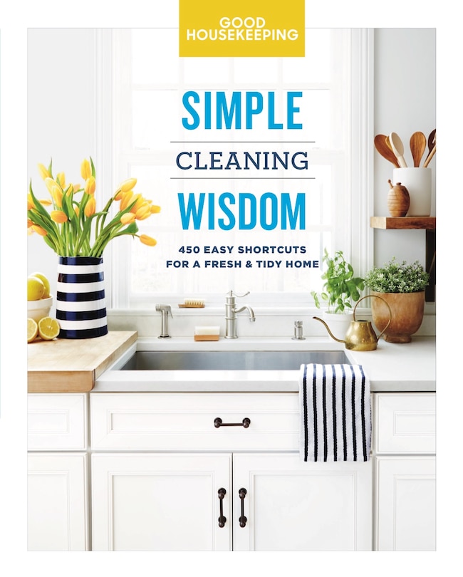 GOOD HOUSEKEEPING SIMPLE CLEANING WISDOM: 450 Easy Shortcuts for a Fresh & Tidy Home