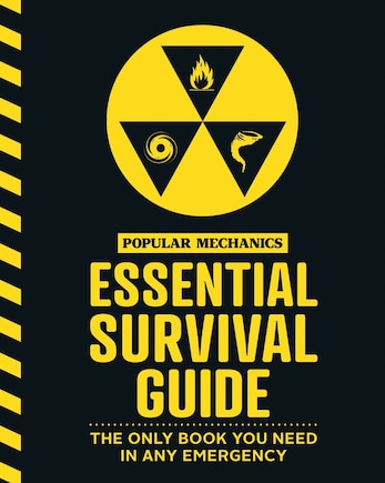 The Popular Mechanics Essential Survival Guide: The Only Book You Need In Any Emergency