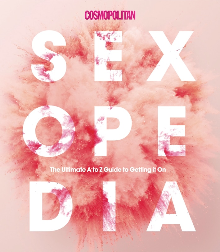 Cosmopolitan Sexopedia: Your Ultimate A To Z Guide To Getting It On