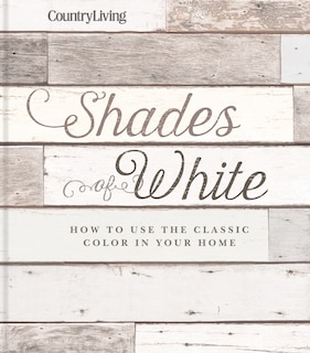 Country Living Shades Of White: How To Use The Classic Color In Your Home