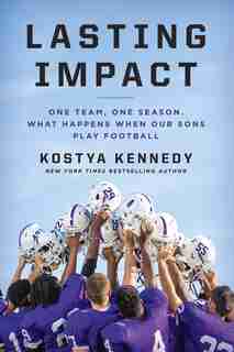 Lasting Impact: One Team, One Season. What Happens When Our Sons Play Football de Kostya Kennedy