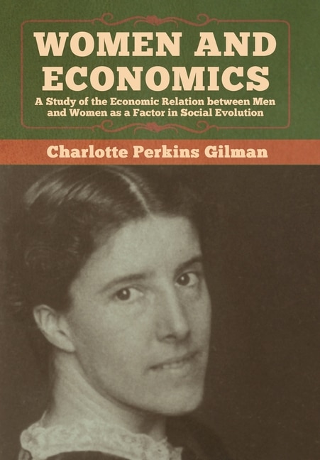 Women And Economics: A Study Of The Economic Relation Between Men And Women As A Factor In Social Evolution