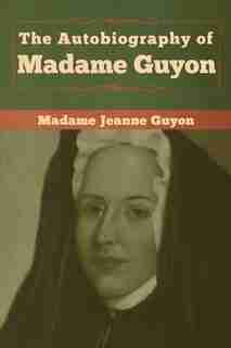 The Autobiography Of Madame Guyon de Madame Jeanne Guyon