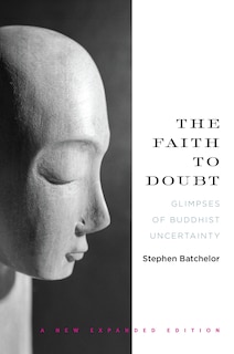 The Faith To Doubt: Glimpses Of Buddhist Uncertainty