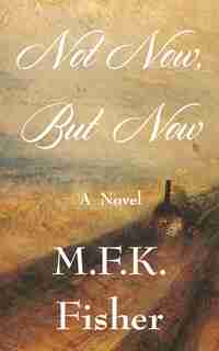 Not Now But Now: A Novel by M. F. K. Fisher
