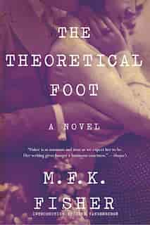 The Theoretical Foot: A Novel by M. F. K. Fisher