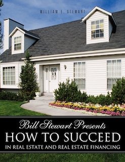 Front cover_Bill Stewart Presents How to Succeed in Real Estate and Real Estate Financing