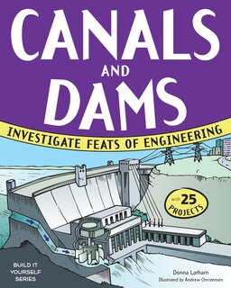 Canals And Dams: Investigate Feats Of Engineering With 25 Projects