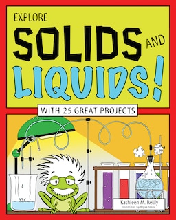 Explore Solids And Liquids!: With 25 Great Projects