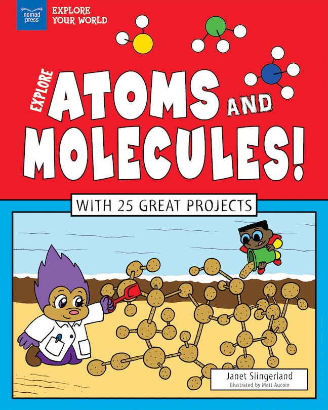 Explore Atoms And Molecules!: With 25 Great Projects