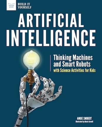 Artificial Intelligence: Thinking Machines And Smart Robots With Science Activities For Kids