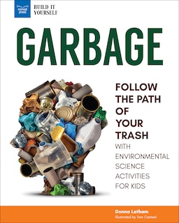 Garbage: Follow The Path Of Your Trash With Environmental Science Activities For Kids