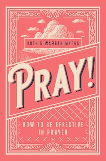 Pray!: How to Be Effective in Prayer