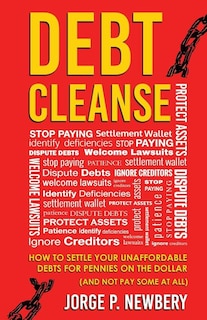 Debt Cleanse: How To Settle Your Unaffordable Debts For Pennies On The Dollar (And Not Pay Some At All)