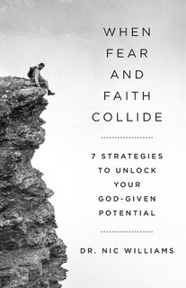 When Fear and Faith Collide: 7 Strategies to Unlock Your God-Given Potential
