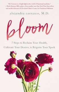 Bloom: 7 Steps to Reclaim Your Health, Cultivate Your Desires & Reignite Your Spark