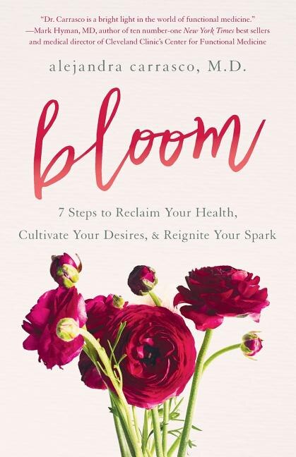Bloom: 7 Steps to Reclaim Your Health, Cultivate Your Desires & Reignite Your Spark