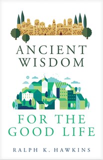 Front cover_Ancient Wisdom For The Good Life