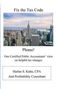 Fix the Tax Code Please!: One Certified Public Accountant's view on helpful tax changes