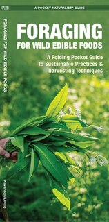 Foraging For Wild Edible Foods: A Folding Pocket Guide To Sustainable Practices & Harvesting Techniques