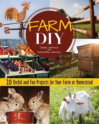 Farm Diy: 20 Useful And Fun Projects For Your Farm Or Homestead