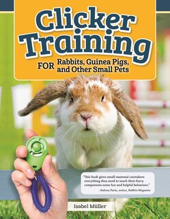 Couverture_Clicker Training for Rabbits, Guinea Pigs, and Other Small Pets