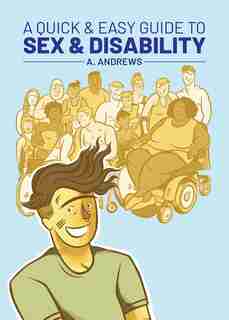 A Quick & Easy Guide to Sex & Disability by A. Andrews