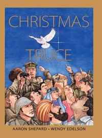 Christmas Truce: A True Story Of World War 1 (centennial Edition)