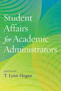 Student Affairs For Academic Administrators de T. Lynn Hogan