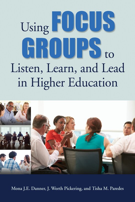 Couverture_Using Focus Groups To Listen, Learn, And Lead In Higher Education
