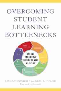 Overcoming Student Learning Bottlenecks: Decode The Critical Thinking Of Your Discipline by Joan Middendorf