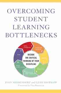 Overcoming Student Learning Bottlenecks: Decode The Critical Thinking Of Your Discipline by Joan Middendorf