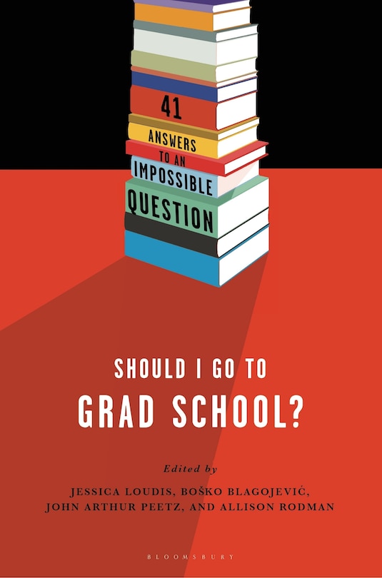 Should I Go To Grad School?: 41 Answers To An Impossible Question