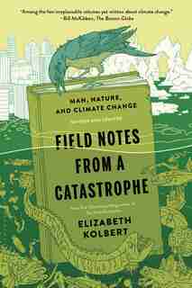 Field Notes From A Catastrophe: Man, Nature, And Climate Change by Elizabeth Kolbert