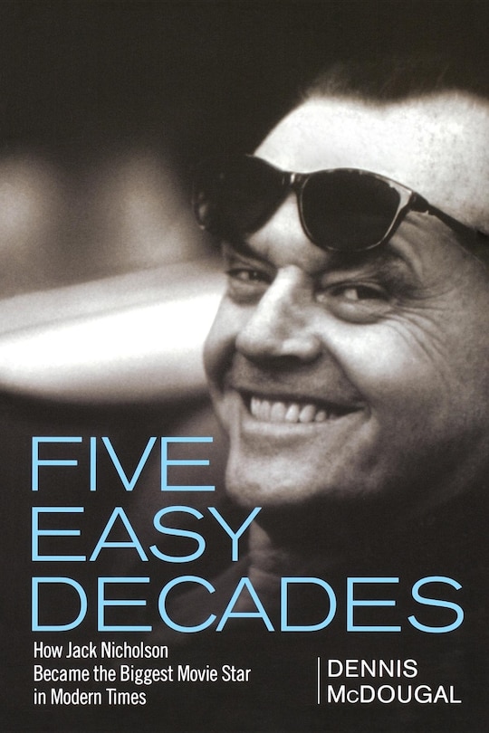 Five Easy Decades: How Jack Nicholson Became The Biggest Movie Star In Modern Times