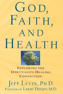 God, Faith, And Health: Exploring The Spirituality-healing Connection