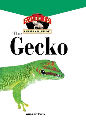 The Gecko: An Owner's Guide To A Happy Healthy Pet