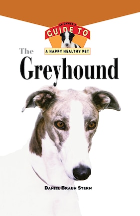 The Greyhound: An Owner's Guide To A Happy Healthy Pet