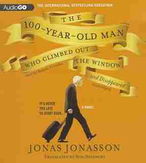 The 100-Year-Old Man Who Climbed Out the Window and Disappeared by Jonas Jonasson