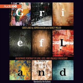 Griefland: An Intimate Portrait of Love, Loss, and Unlikely Friendship