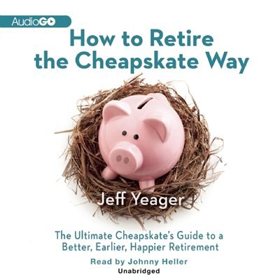 How to Retire the Cheapskate Way: The Ultimate Cheapskate’s Guide to a Better, Earlier, Happier Retirement