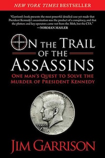 On the Trail of the Assassins: One Man's Quest to Solve the Murder of President Kennedy