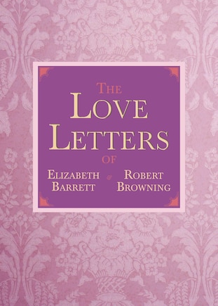 The Love Letters Of Elizabeth Barrett And Robert Browning